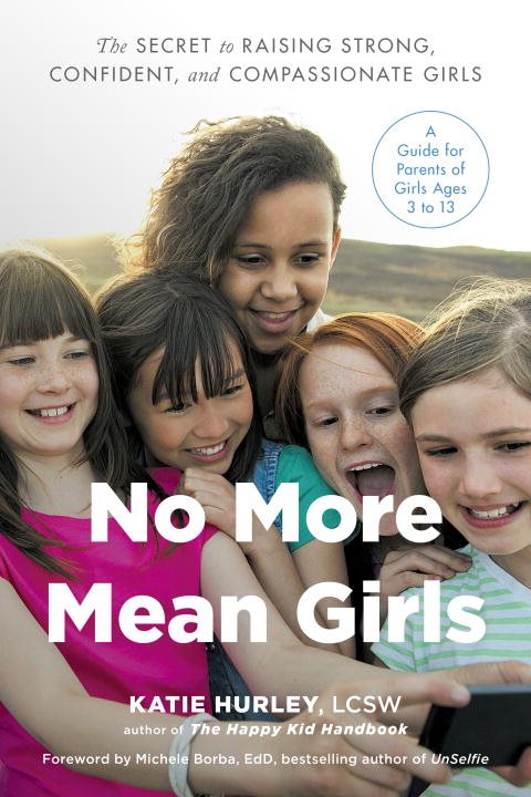 No more mean girls - the secret to raising strong, confident, and compassio