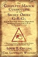 The Complete Magick Curriculum of the Secret Order G.B.G.: Being the Entire Study, Curriculum, Magick Rituals, and Initiatory Practices of the G.B.G (