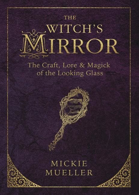 Witchs mirror - the craft, lore and magick of the looking glass