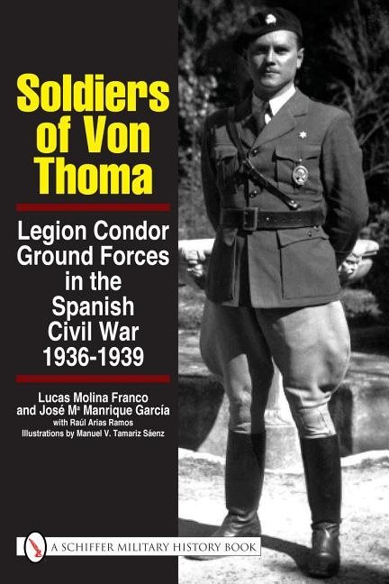 Soldiers of von thoma - legion condor ground forces in the spanish civil wa