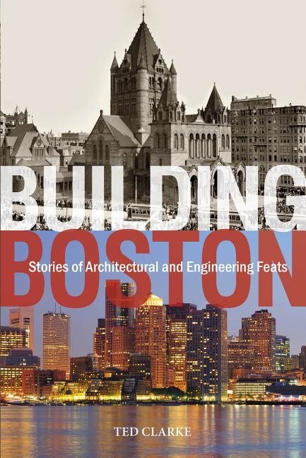 Building boston - stories of architectural & engineering feats