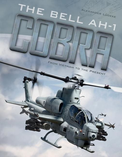 The Bell Ah-1 Cobra : From Vietnam to the Present