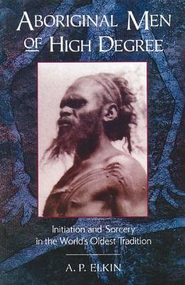 Aboriginal Men Of High Degree: Initiation & Sorcery In The W