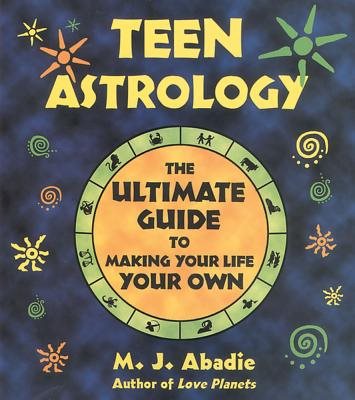 Teen Astrology: The Ultimate Guide To Making Your Life Your