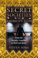 Secret Societies Of Americas Elite : From the Knights Templar to Skull and Bones