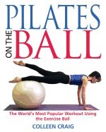 Pilates On The Ball : The Worlds Most Popular Workout Using the Exercise Ball