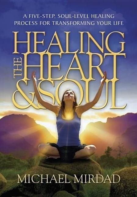 Healing the heart & soul - a five-step, soul-level healing process for tran