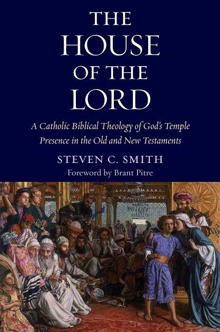 House of the lord - a catholic biblical theology of gods temple presence in