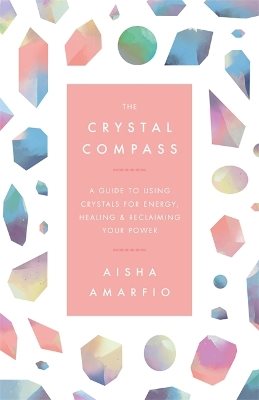 Crystal compass - a guide to using crystals for energy, healing and reclaim
