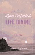 Love Perfected, Life Divine : A Novel