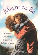 Meant to be - miraculous true stories to inspire a lifetime of love