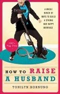 How to raise a husband - a whole bunch of ways to build a strong and happy