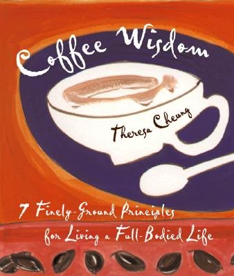 Coffee Wisdom: 7 Finely-Ground Principles for Living a Full-Bodied Life