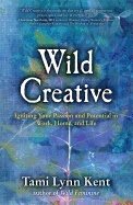 Wild creative - igniting your passion and potential in work, home, and life