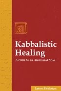 Kabbalistic Healing : A Path to an Awakened Soul