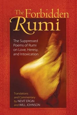 Forbidden rumi - the suppressed poems of rumi on love heresy and intoxicati