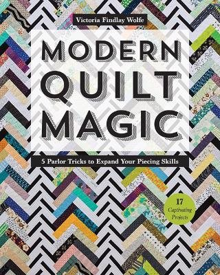 Modern quilt magic - 5 parlor tricks to expand your piecing skills