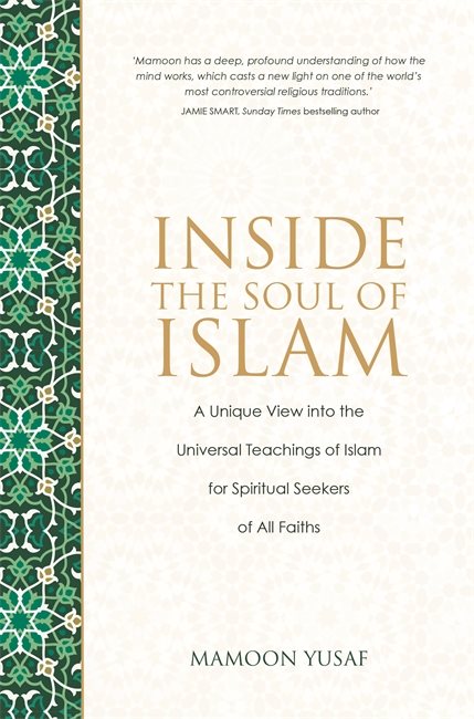 Inside the soul of islam - a unique view into the love, beauty and wisdom o