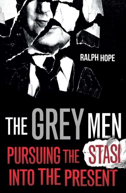 Grey Men - Pursuing the Stasi into the Present