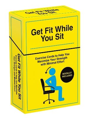 Get Fit While You Sit: Over 50 Exercise Cards to Help You Maximize Your Strength with Minimal Effort