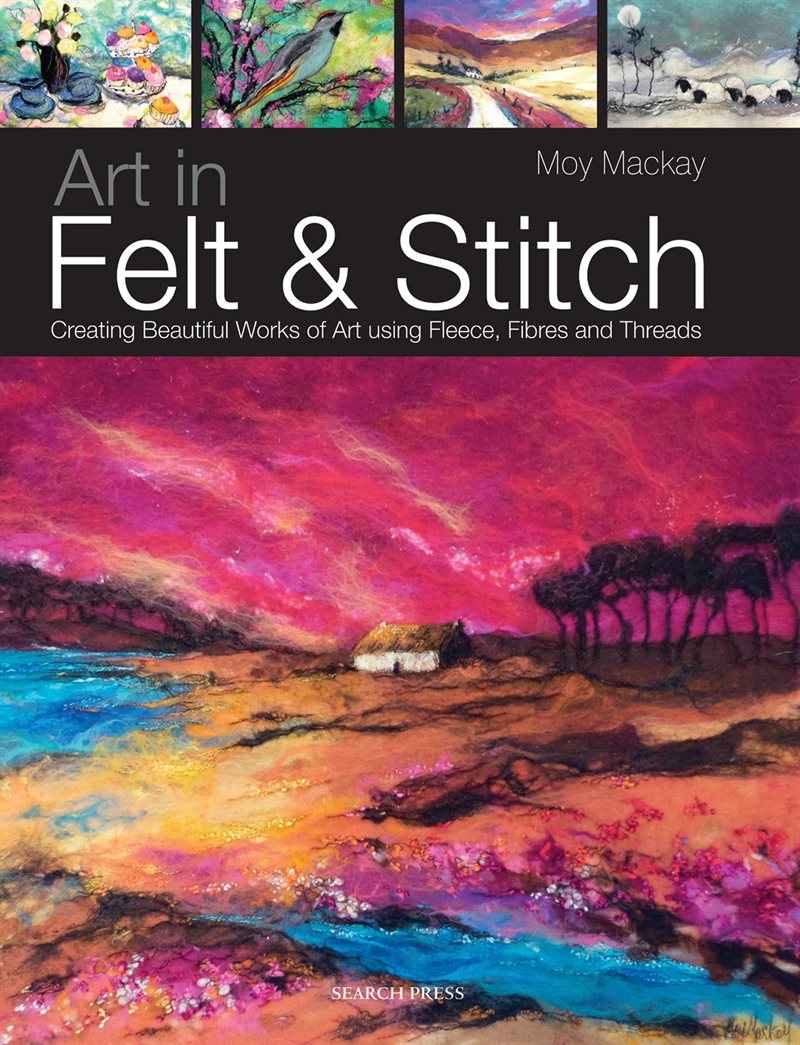 Art in felt & stitch - creating beautiful works of art using fleece, fibres