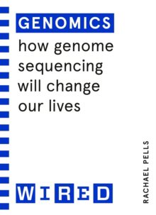 Genomics (WIRED guides) - How Genome Sequencing Will Change Our Lives