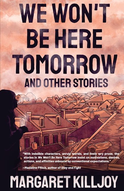 We Wont Be Here Tomorrow : And Other Stories