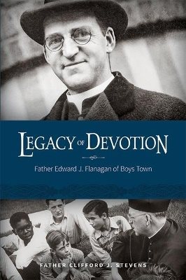 Legacy Of Devotion : Father Edward J. Fanagan of Boys Town