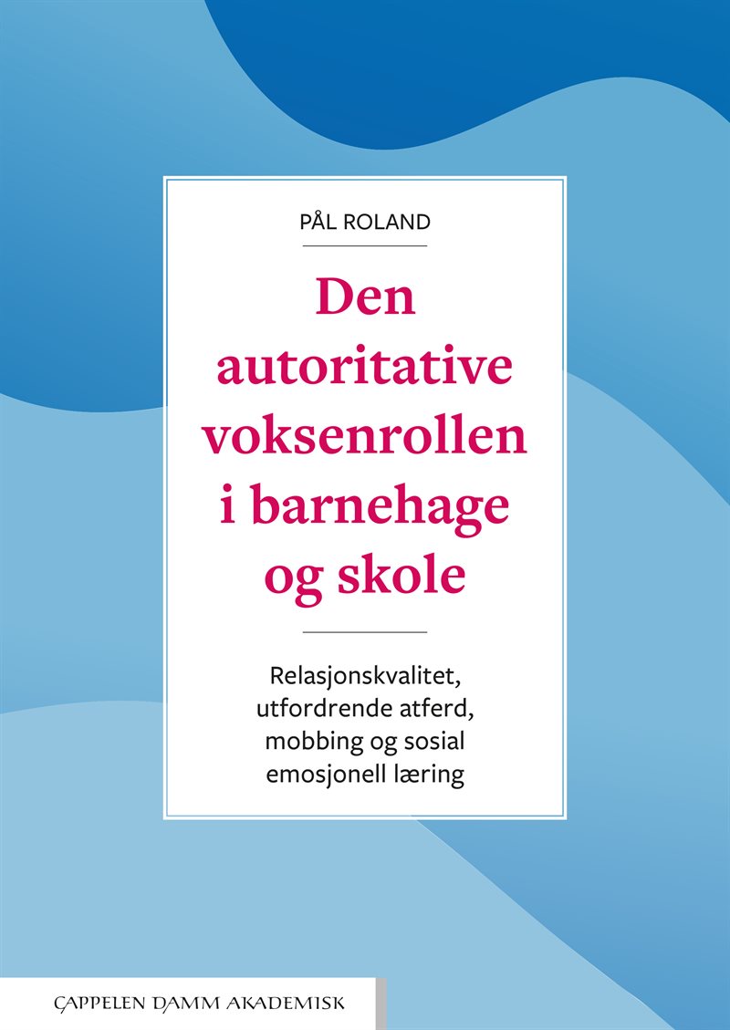 Den autoritative voksenrollen i barnehage og skole : relasjonskvalitet, utfordrende atferd, mobbing og sosial emosjonell læring