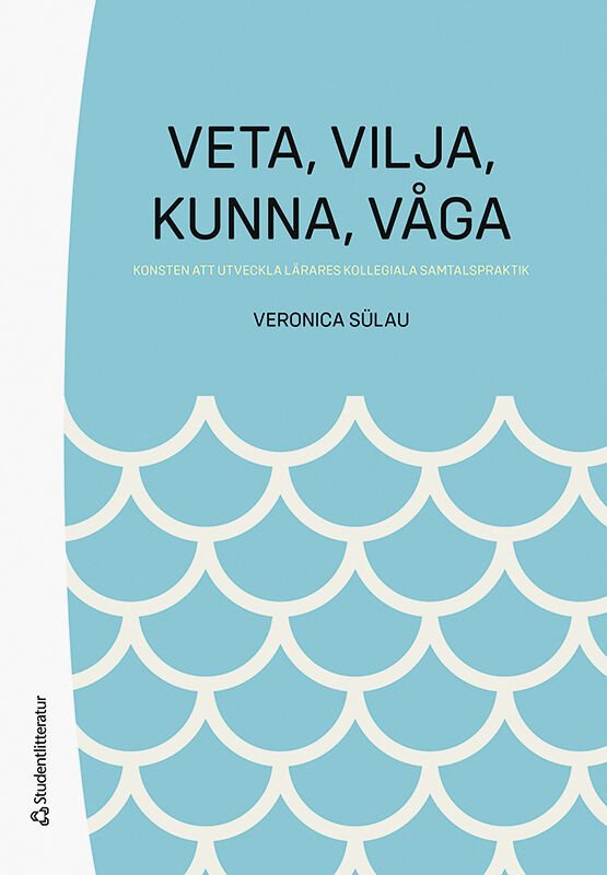 Veta,  vilja,  kunna,  våga - Konsten att utveckla lärares kollegiala samtalspraktik