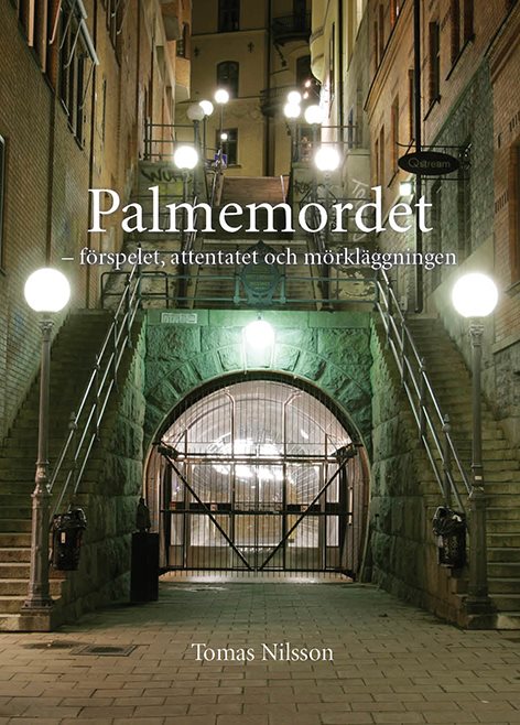 Palmemordet : förspelet, attentatet och mörkläggningen