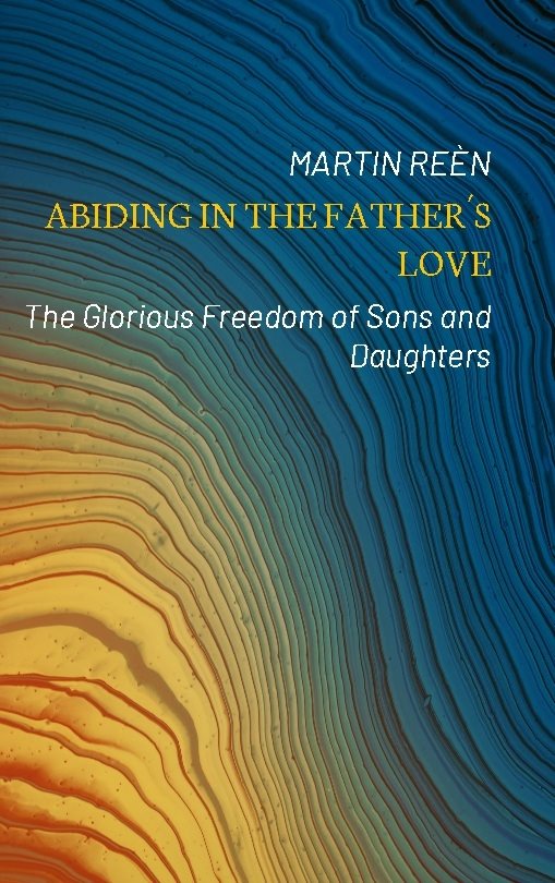 Abiding in the Father´s love : the glorious freedom of sons and daughters