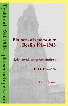 Platser och personer i Berlin 1914-1945 : krig, mord, kriser och intriger