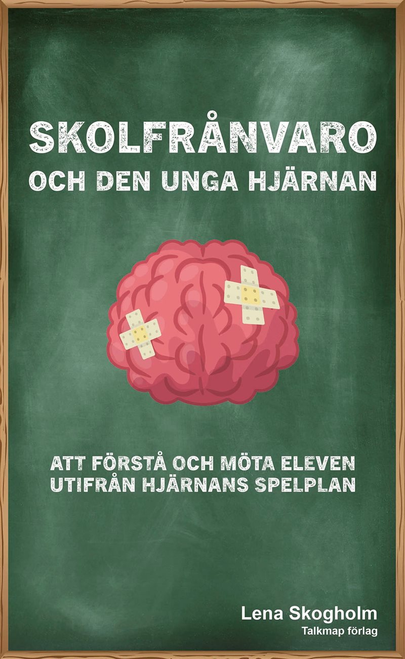 Skolfrånvaro och den unga hjärnan : att förstå och möta eleven utifrån hjärnans spelplan