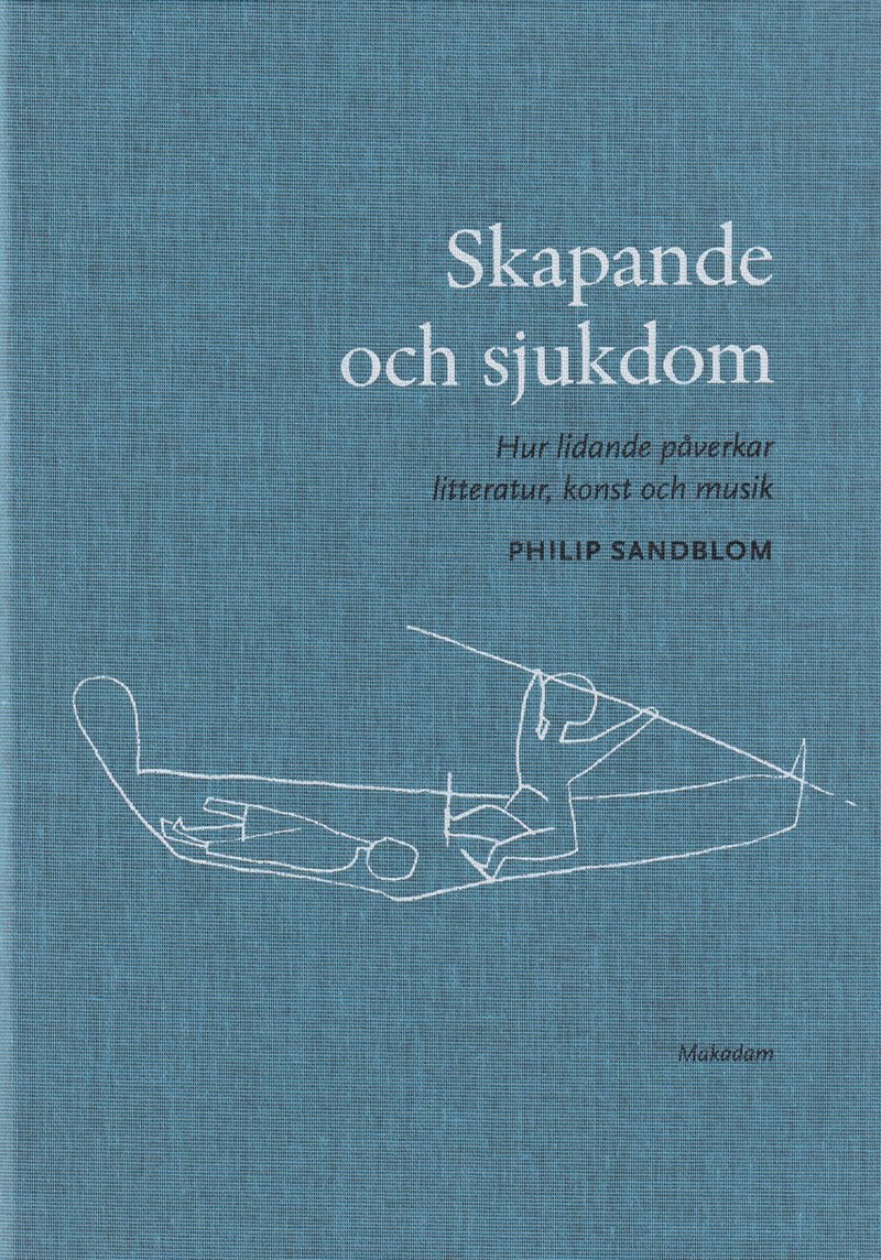 Skapande och sjukdom : hur lidande påverkar litteratur, konst och musik