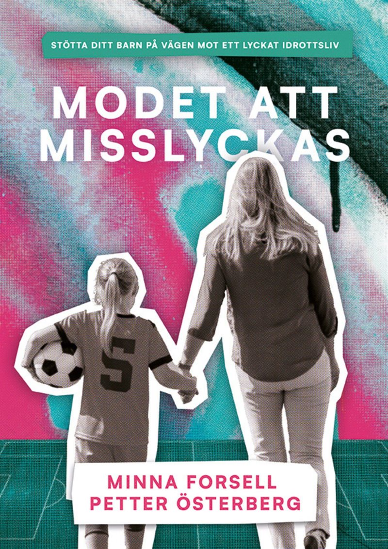 Modet att misslyckas : Stötta ditt barn på vägen mot ett lyckat idrottsliv