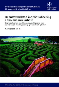 Resultatinriktad individualisering i skolans inre arbete : En grundad teori om utvecklingssamtal, skriftliga omdömen och individuella utvecklingsplaner på grundskolans högstadium