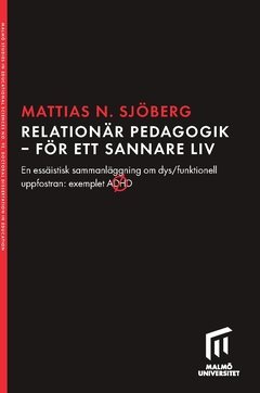 Relationär pedagogik - för ett sannare liv : en essäistisk sammanläggning om dys/funktionell uppfostran: exemplet ADHD