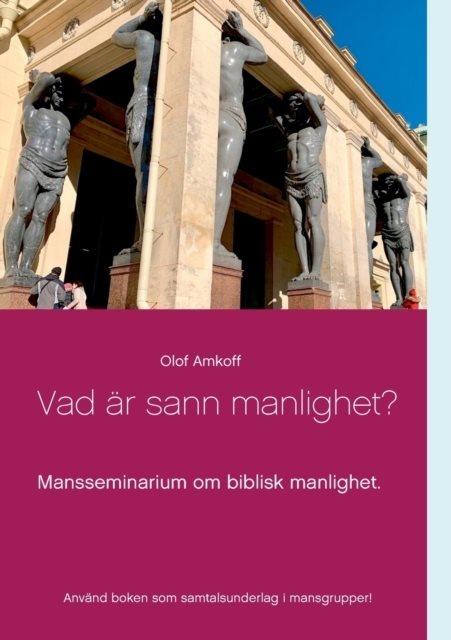 Vad är sann manlighet? : mansseminarium om biblisk manlighet