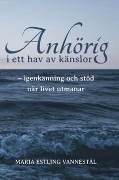 Anhörig i ett hav av känslor : igenkänning och stöd när livet utmanar