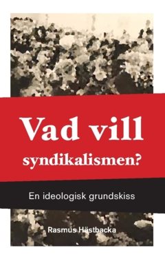 Vad vill syndikalismen? : en ideologisk grundskiss