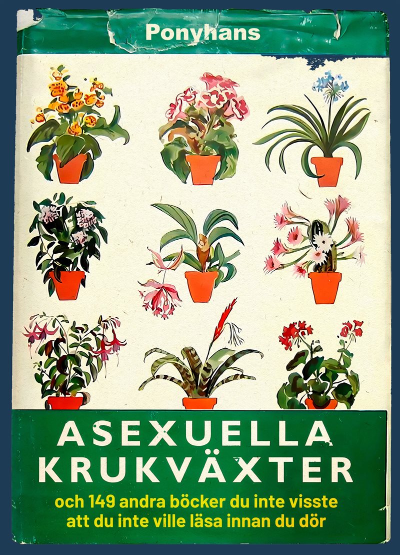 Asexuella krukväxter : och 81 andra böcker du inte visste att du inte vile läsa innan du dör