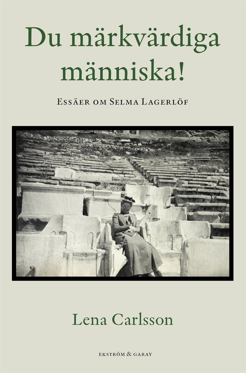 Du märkvärdiga människa! : essäer om Selma Lagerlöf