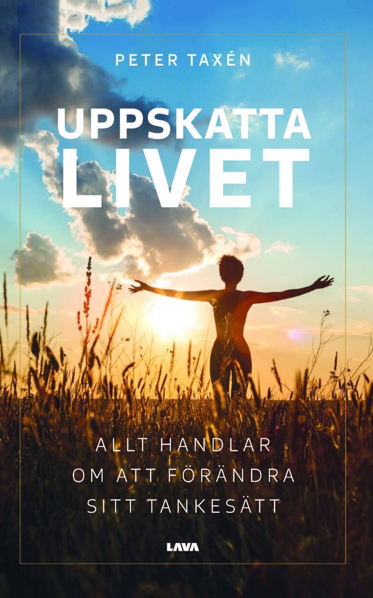 Uppskatta livet : allt handlar om att förändra sitt tankesätt