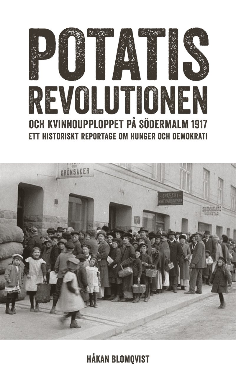 Potatisrevolutionen och kvinnoupploppet på Södermalm 1917 Ett historiskt re