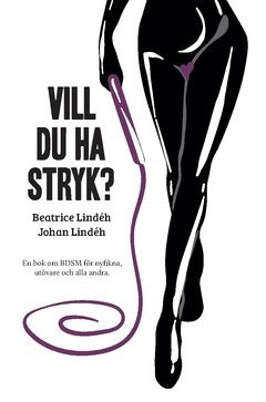 Vill du ha stryk? : en bok om BDSM för nyfikna, utövare och alla andra