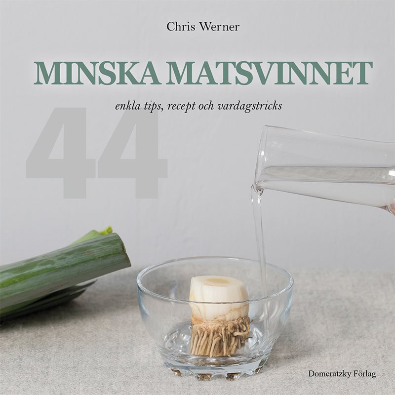 Minska matsvinnet: 44 enkla tips, recept och vardagstricks