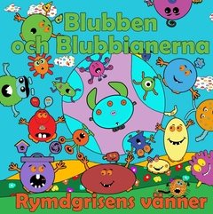 Blubben och Blubbianerna : rymdgrisens vänner