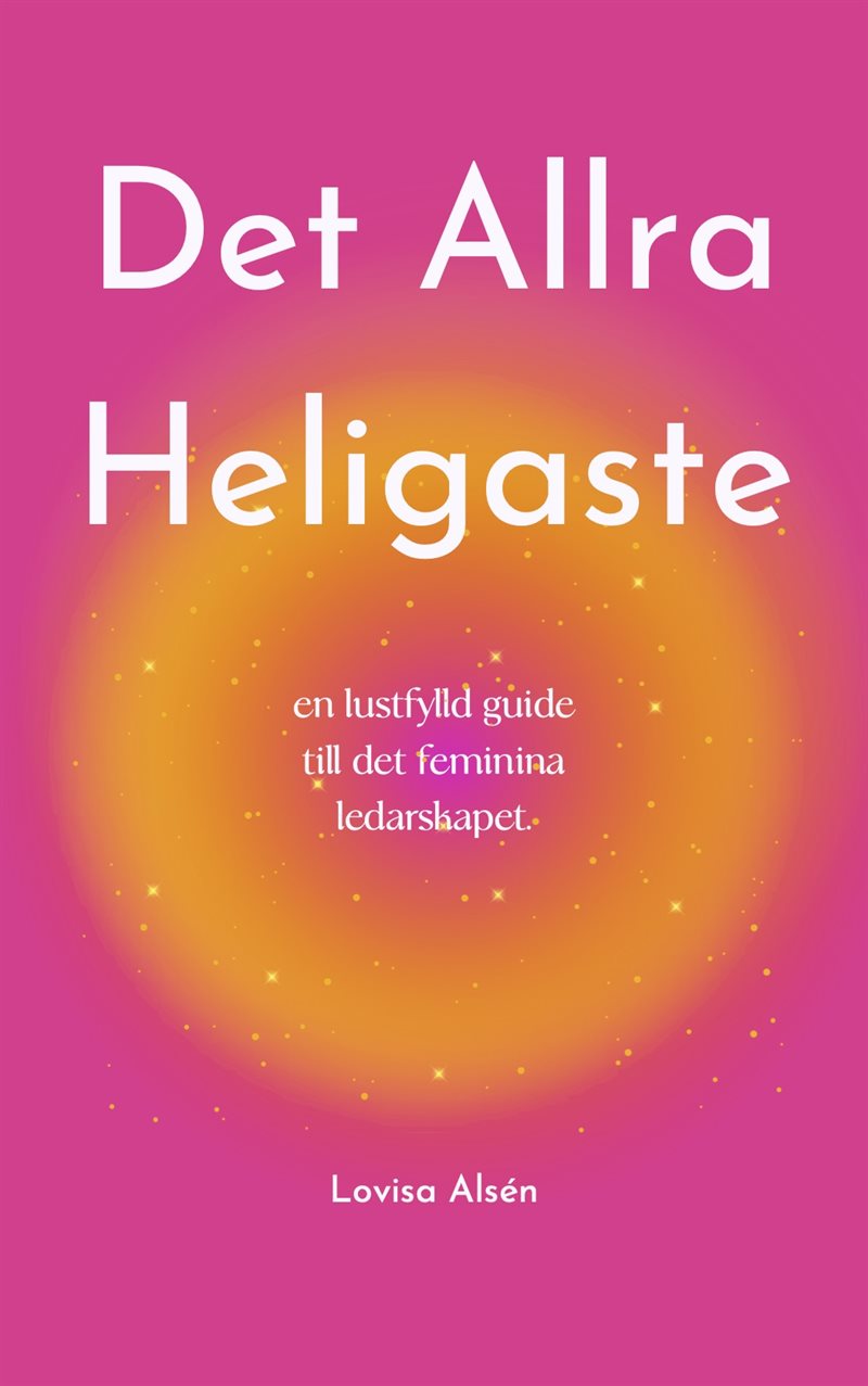 Det Allra Heligaste : en lustfylld guide till det feminina ledarskapet