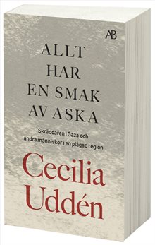 Allt har en smak av aska : Skräddaren i Gaza och andra människor i en plågad region